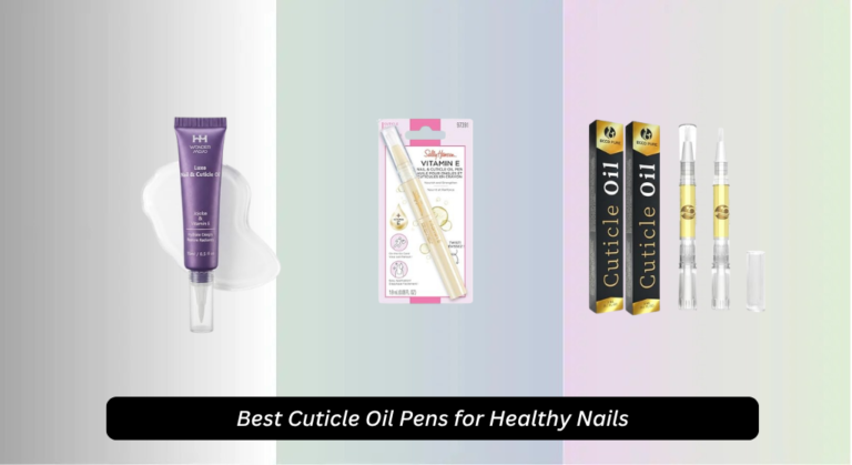 6 Best Cuticle Oil Pens for Healthy Nails 2026