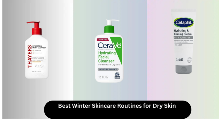 9 Best Winter Skincare Routines for Dry Skin 2026
